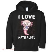 Kawaii Axolotl Pun Funny I Love Math Alotl Math Toddler Hoodie thumb 0