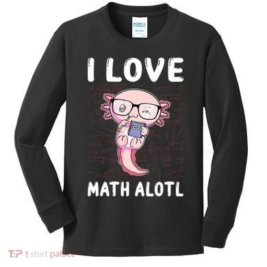 Kawaii Axolotl Pun Funny I Love Math Alotl Math Kids Long Sleeve Shirt