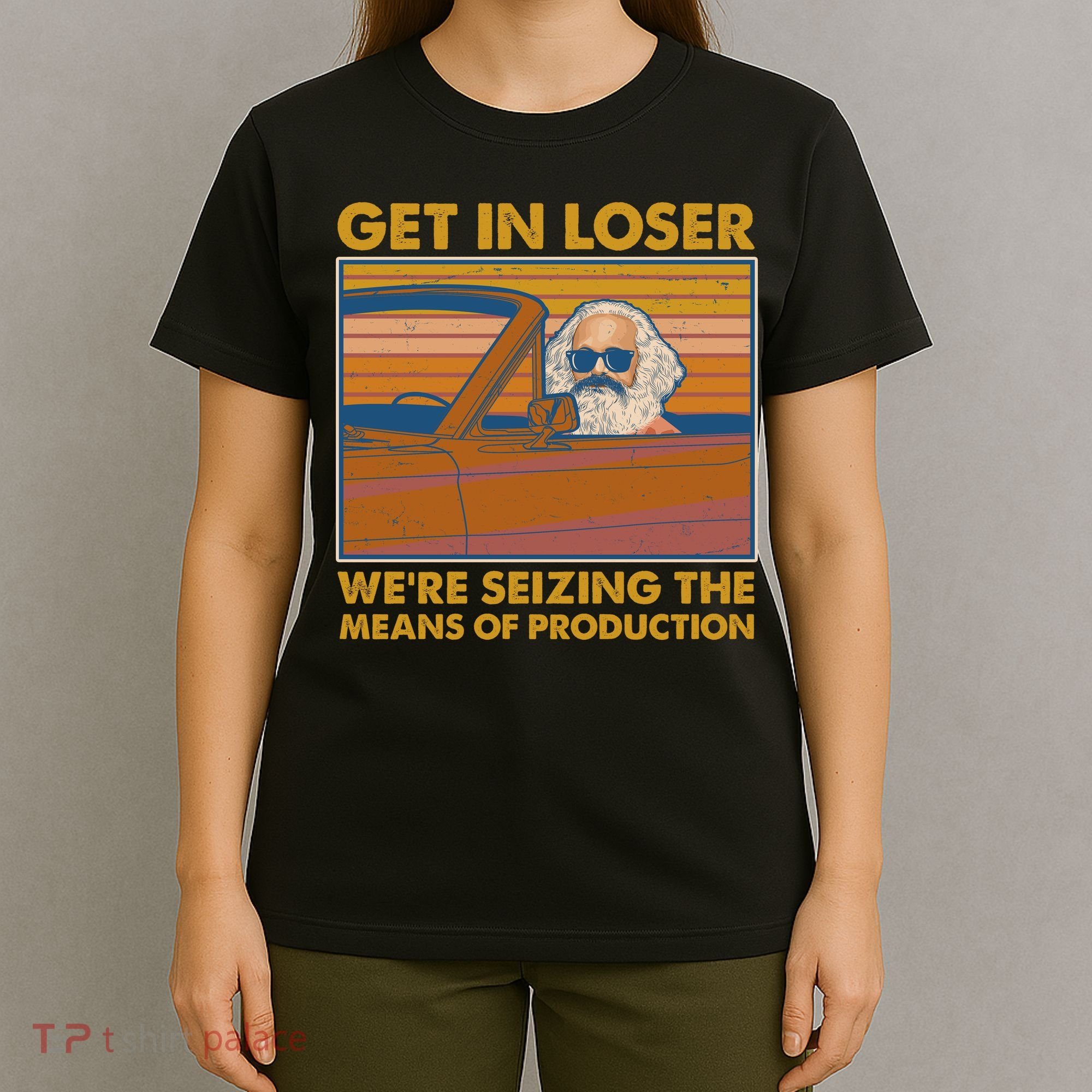 Karl Marx Get In Loser We're Seizing The Means Of Production  T-Shirt