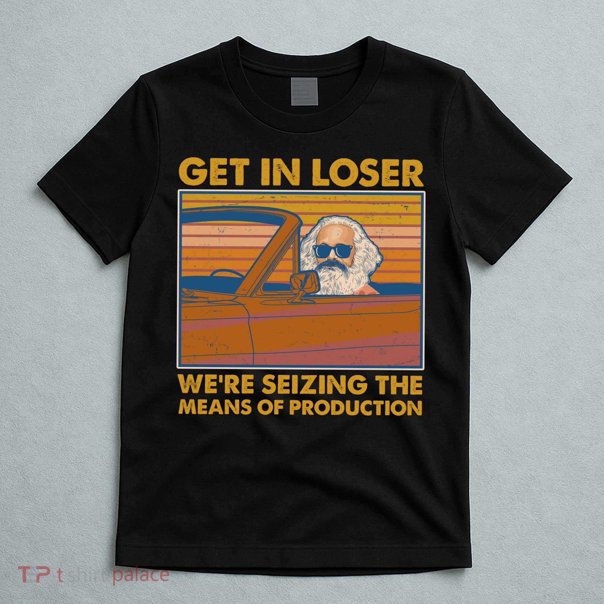 Karl Marx Get In Loser We're Seizing The Means Of Production  T-Shirt