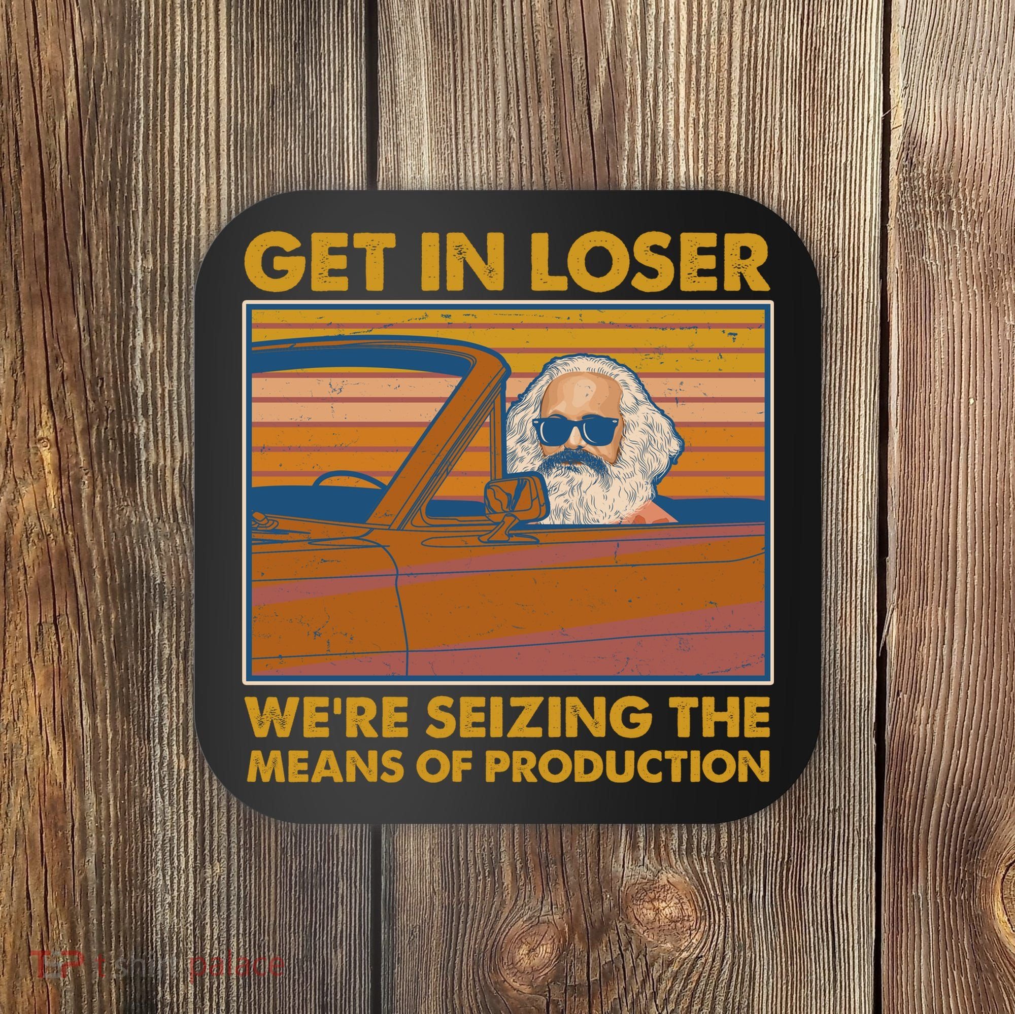 Karl Marx Get In Loser We're Seizing The Means Of Production  Coaster