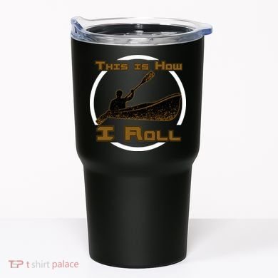 Kayak This Is How I Roll  Tumbler