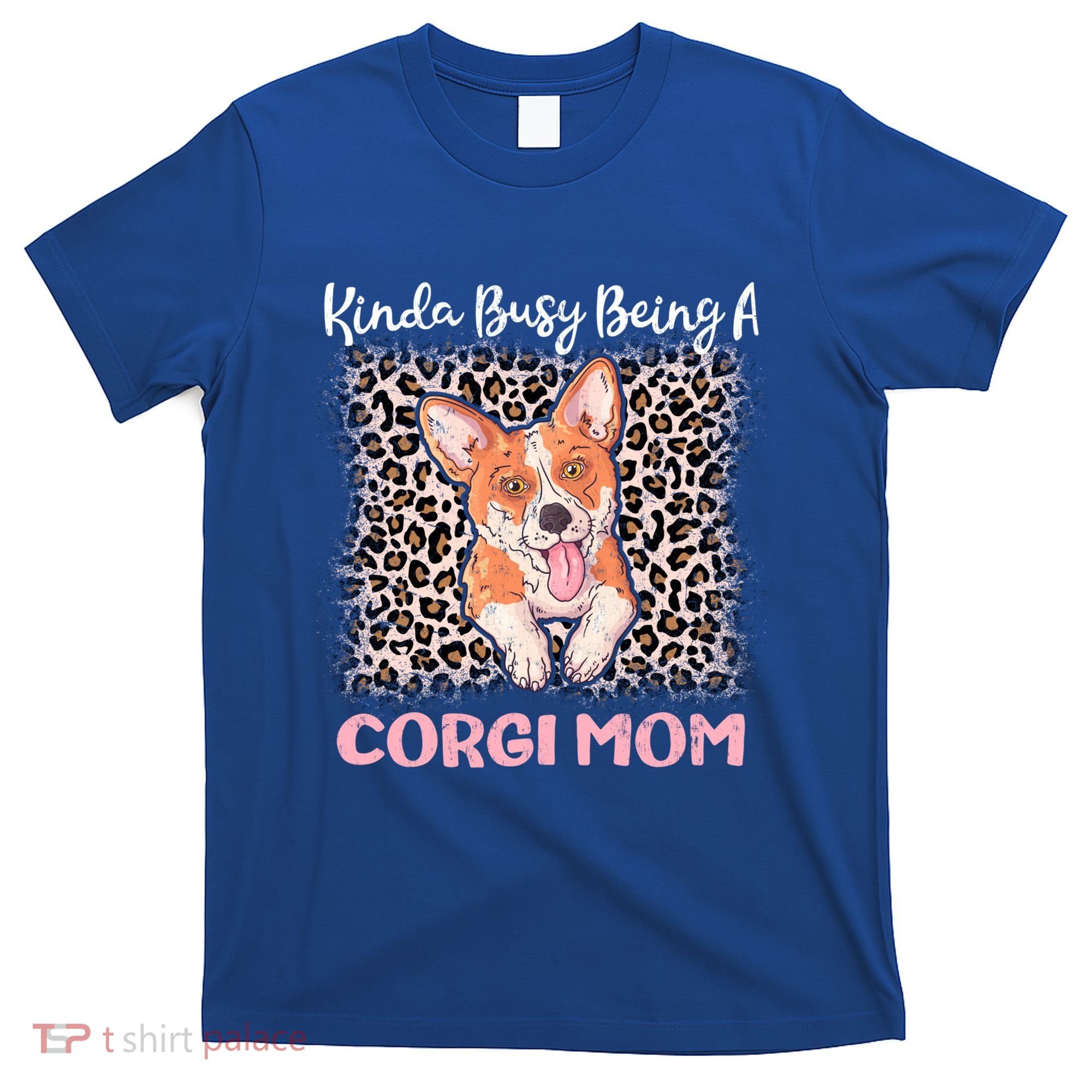 Kinda Busy Being A Corgi Mom Pembroke Welsh Dog Mama Leopard Gift T-Shirt