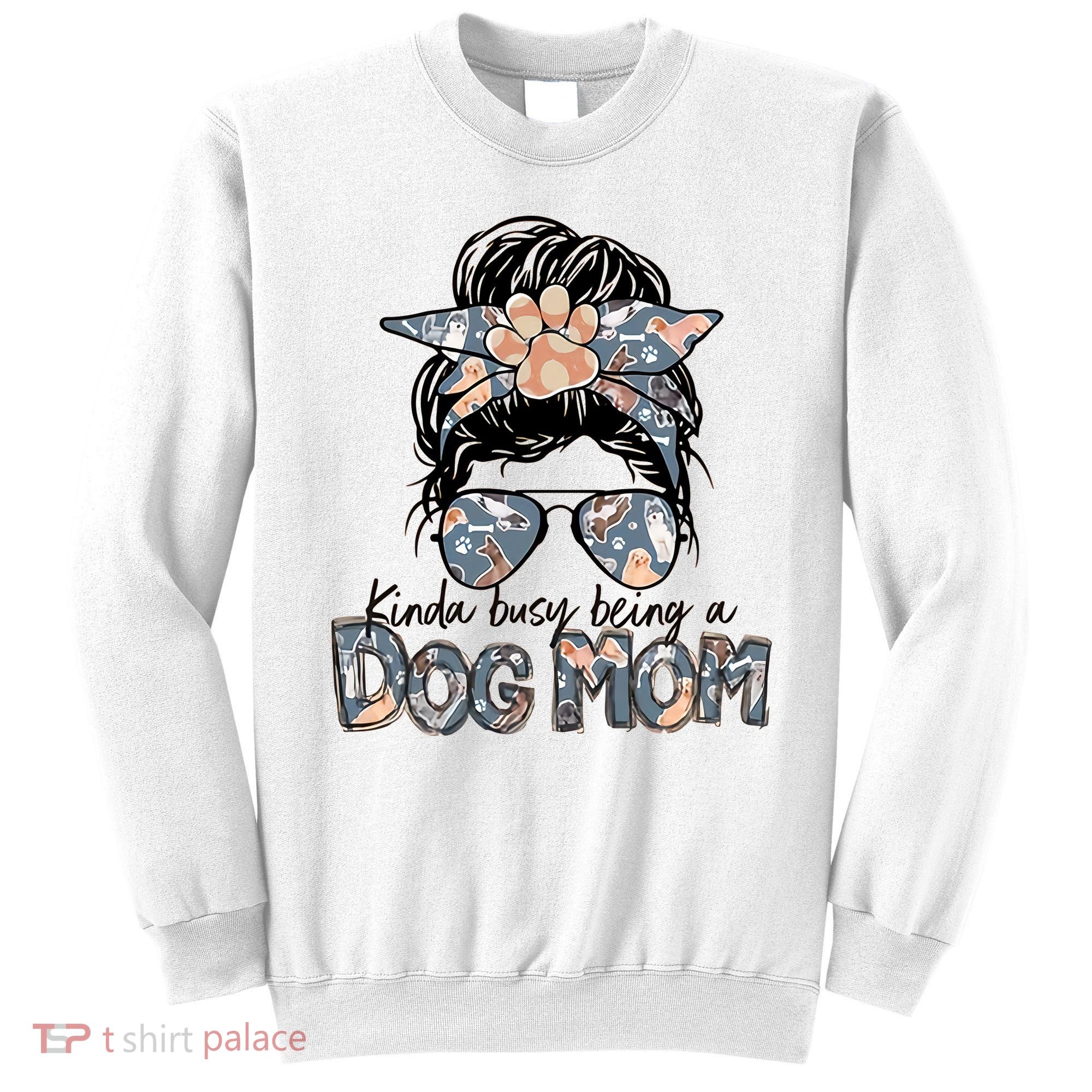 Kinda Busy Being A Dog Mom Funny Dog Lover Sweatshirt