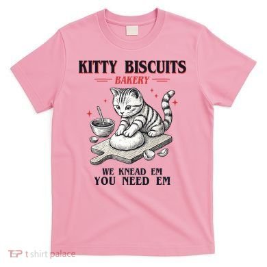 Kitty Biscuits We Knead Em You Need Em Cat Lover Baking T-Shirt