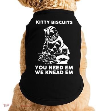 Kitty Biscuits You Need Em We Knead Em Funny Cat Apparel Doggie Tank