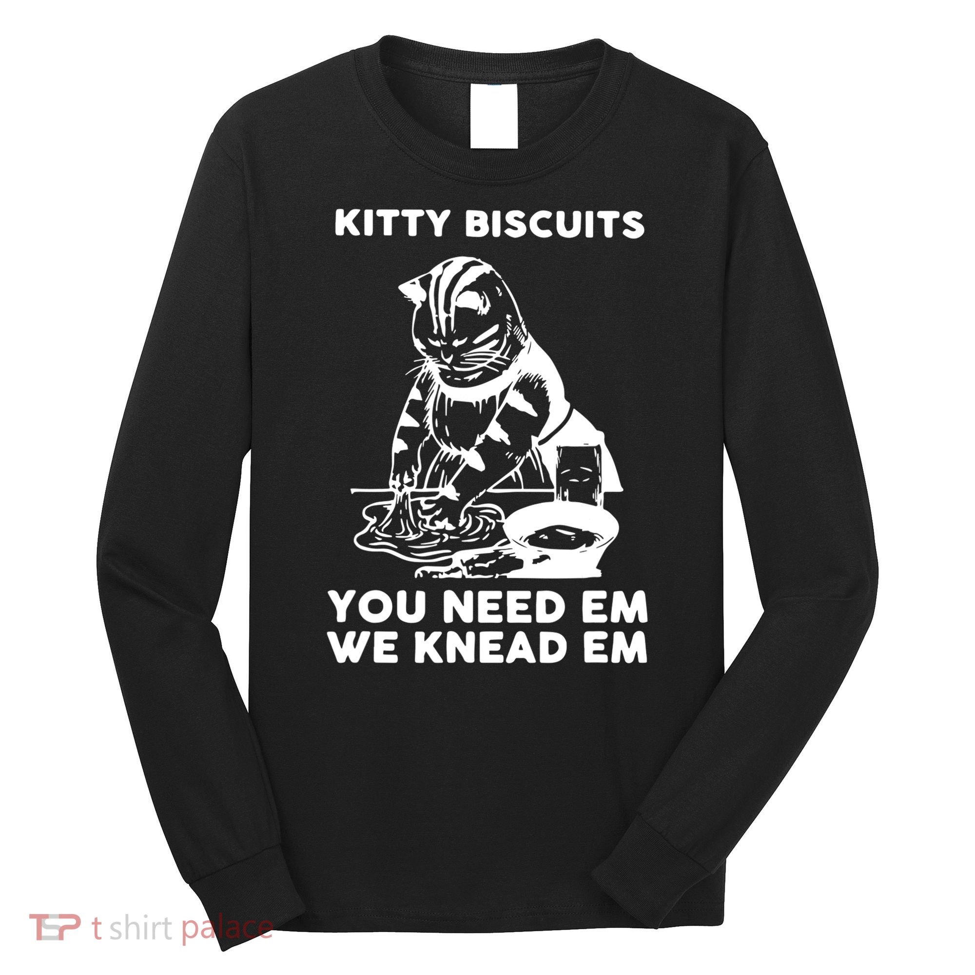 Kitty Biscuits You Need Em We Knead Em Funny Cat Apparel Long Sleeve Shirt