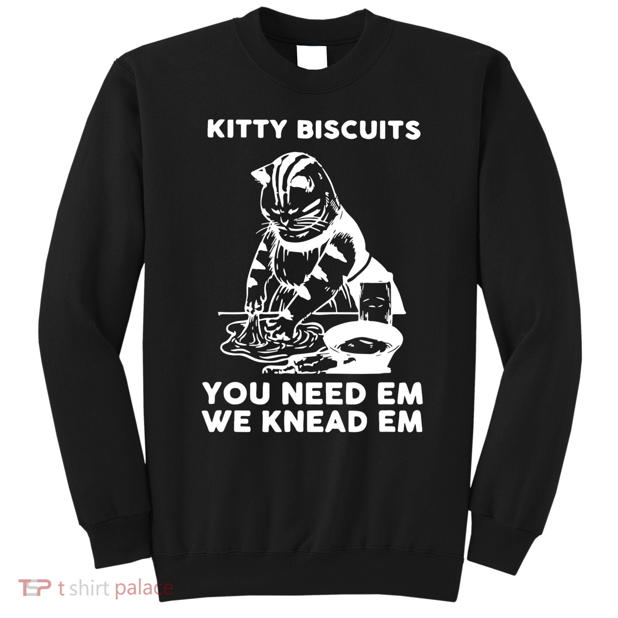 Kitty Biscuits You Need Em We Knead Em Funny Cat Apparel Sweatshirt