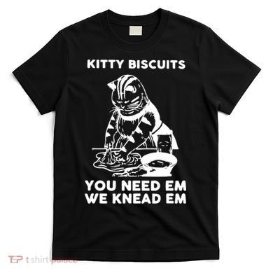 Kitty Biscuits You Need Em We Knead Em Funny Cat Apparel T-Shirt