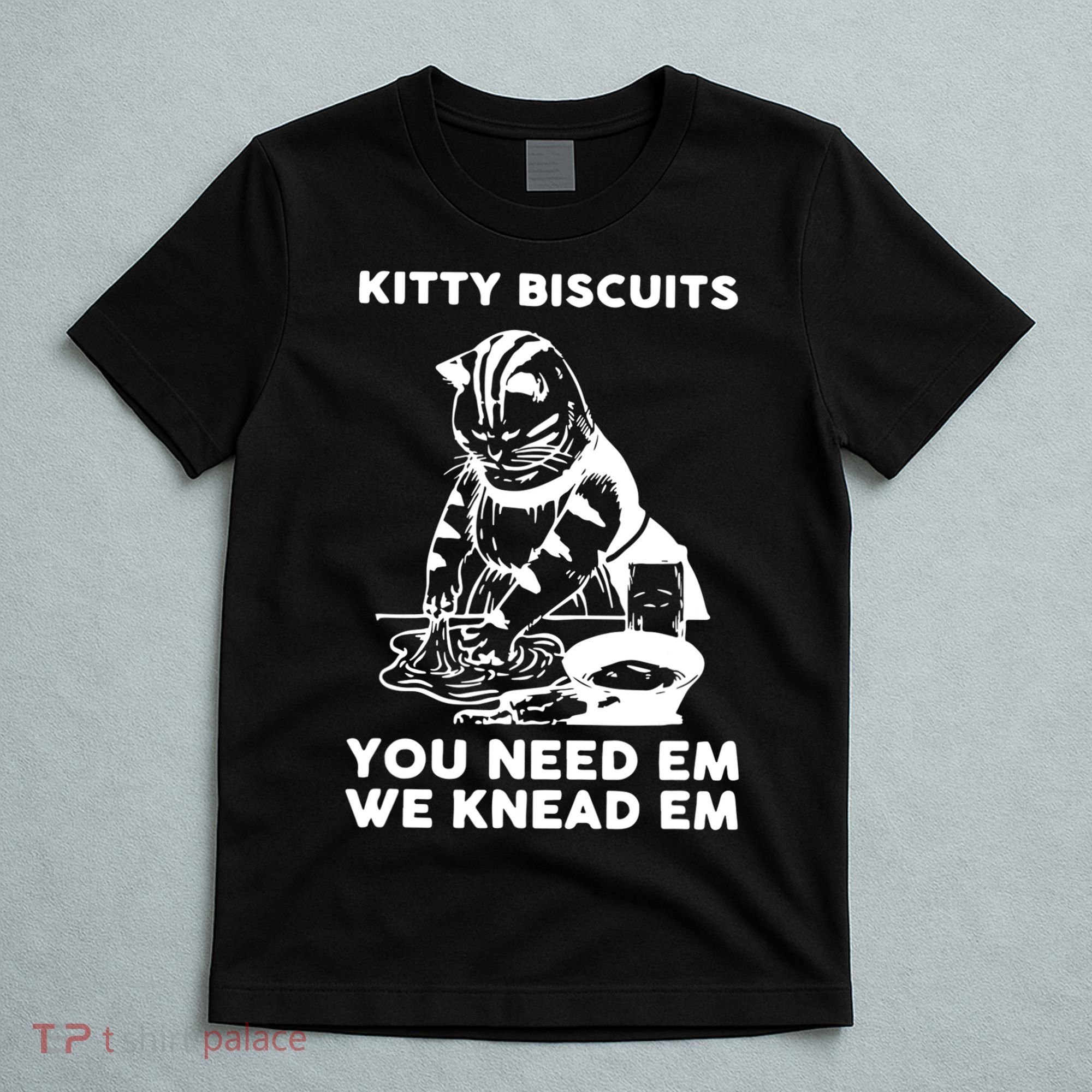 Kitty Biscuits You Need Em We Knead Em Funny Cat Apparel T-Shirt