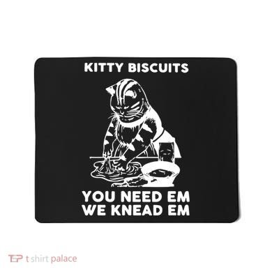 Kitty Biscuits You Need Em We Knead Em Funny Cat Apparel Mousepad
