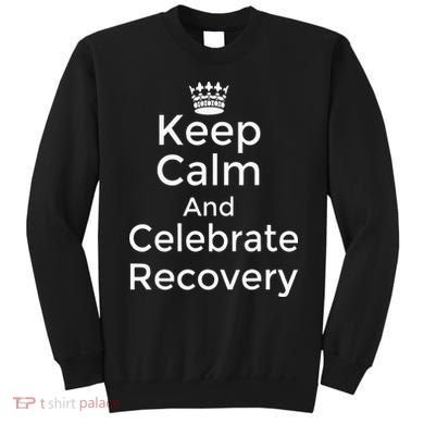 Keep Calm And Celebrate Recovery Sobriety Positive Support Sweatshirt