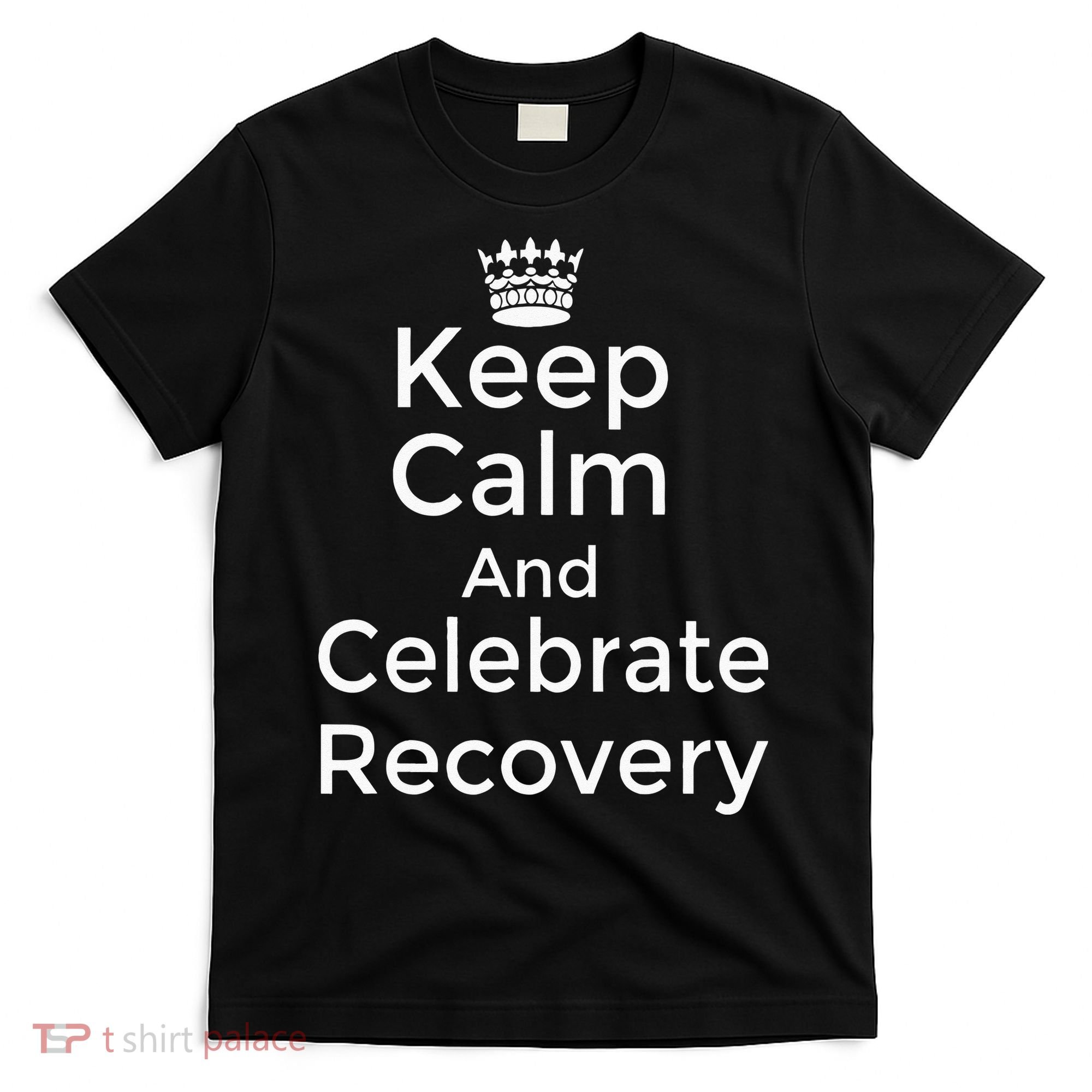 Keep Calm And Celebrate Recovery Sobriety Positive Support T-Shirt