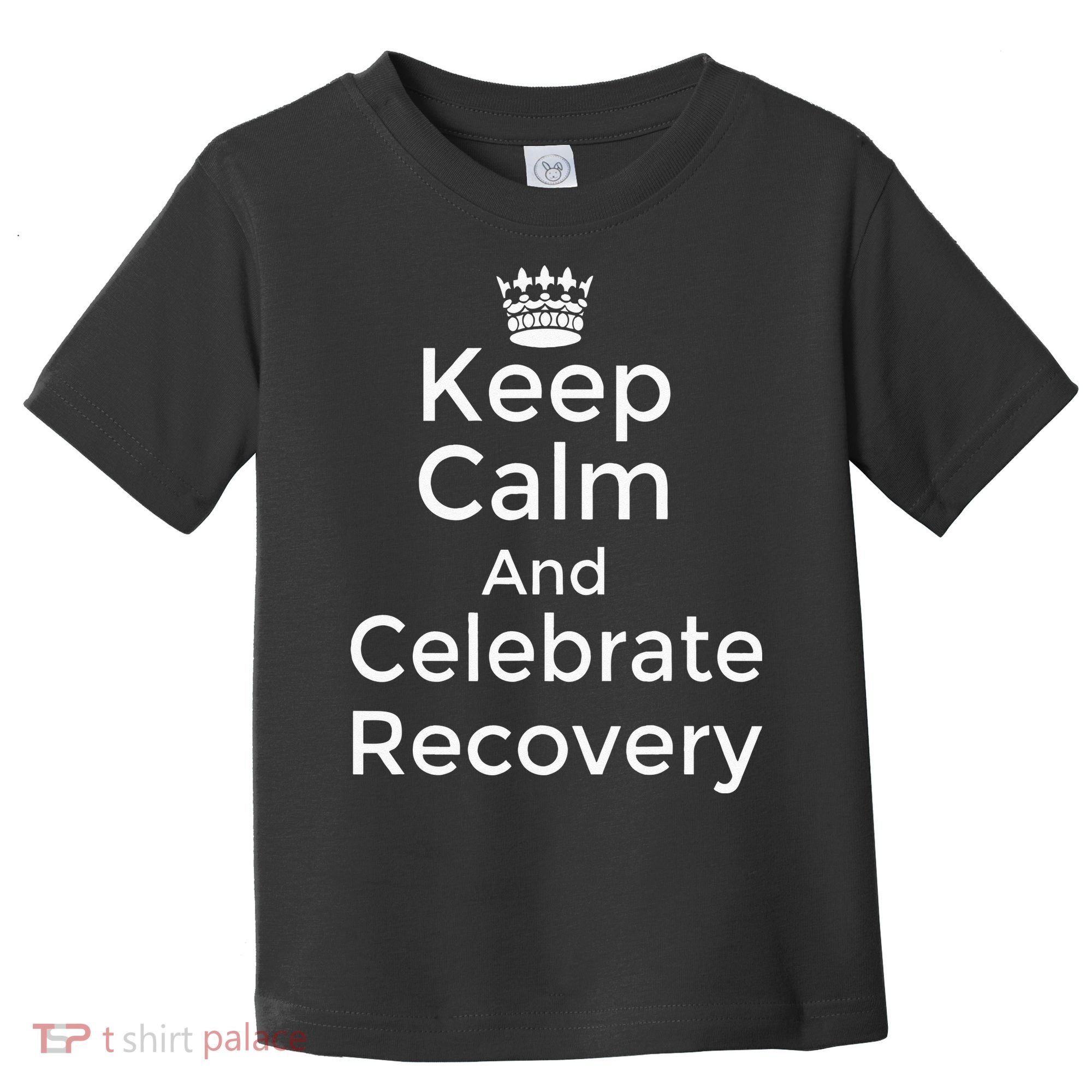 Keep Calm And Celebrate Recovery Sobriety Positive Support Toddler T-Shirt