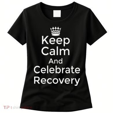 Keep Calm And Celebrate Recovery Sobriety Positive Support Women's T-Shirt