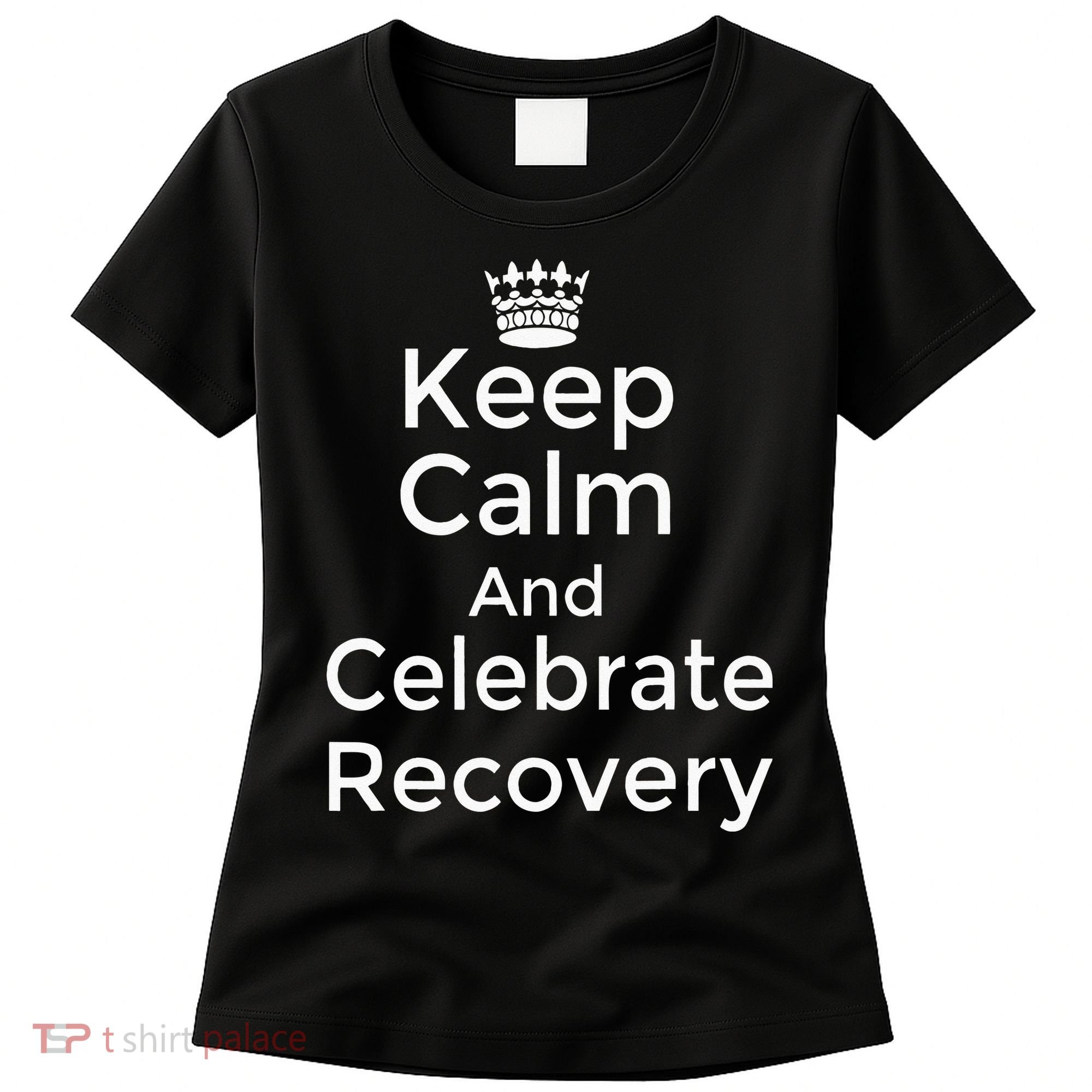 Keep Calm And Celebrate Recovery Sobriety Positive Support Women's T-Shirt