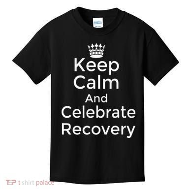 Keep Calm And Celebrate Recovery Sobriety Positive Support Kids T-Shirt