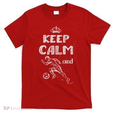 Keep Calm And Play Soccer T-Shirt