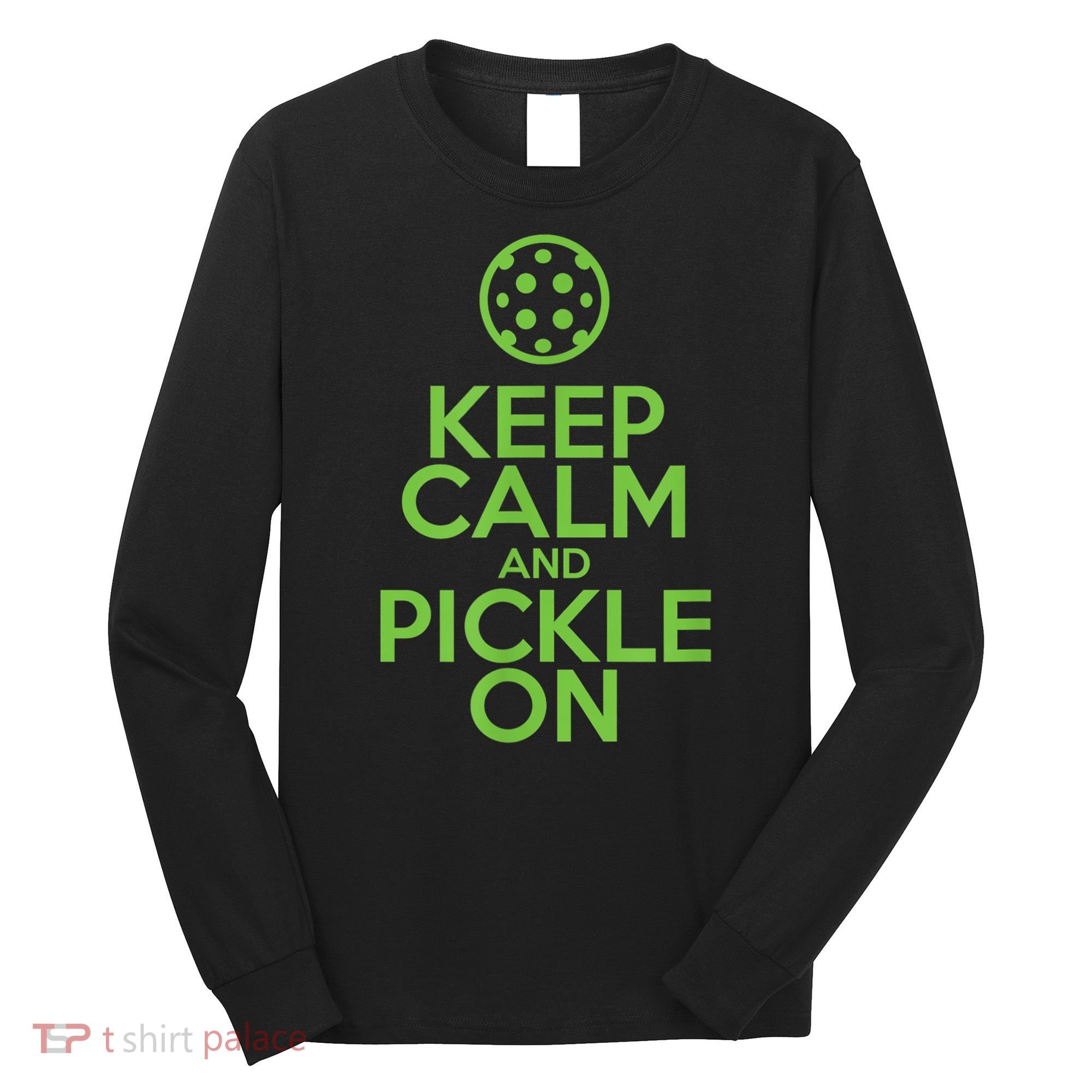 Keep Calm And Pickle On Pickleball TShirt With Pickle Ball Long Sleeve Shirt