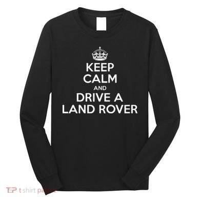 Keep Calm And Drive A Land Rover Funny Long Sleeve Shirt