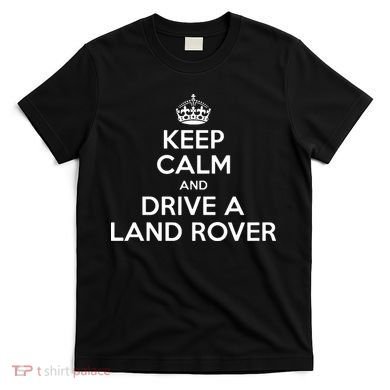 Keep Calm And Drive A Land Rover Funny T-Shirt