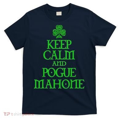 Keep Calm and Pogue Mahone funny Irish Celtic T-Shirt