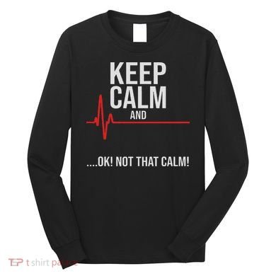 Keep Calm And Ok! Not That Calm! Funny Medical Ecg Emergency Long Sleeve Shirt