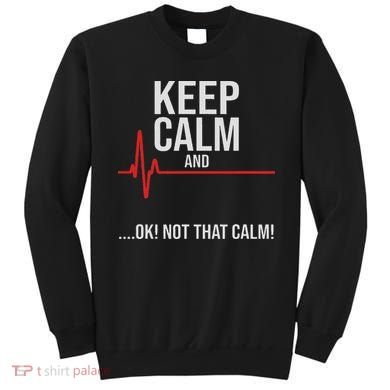 Keep Calm And Ok! Not That Calm! Funny Medical Ecg Emergency Sweatshirt