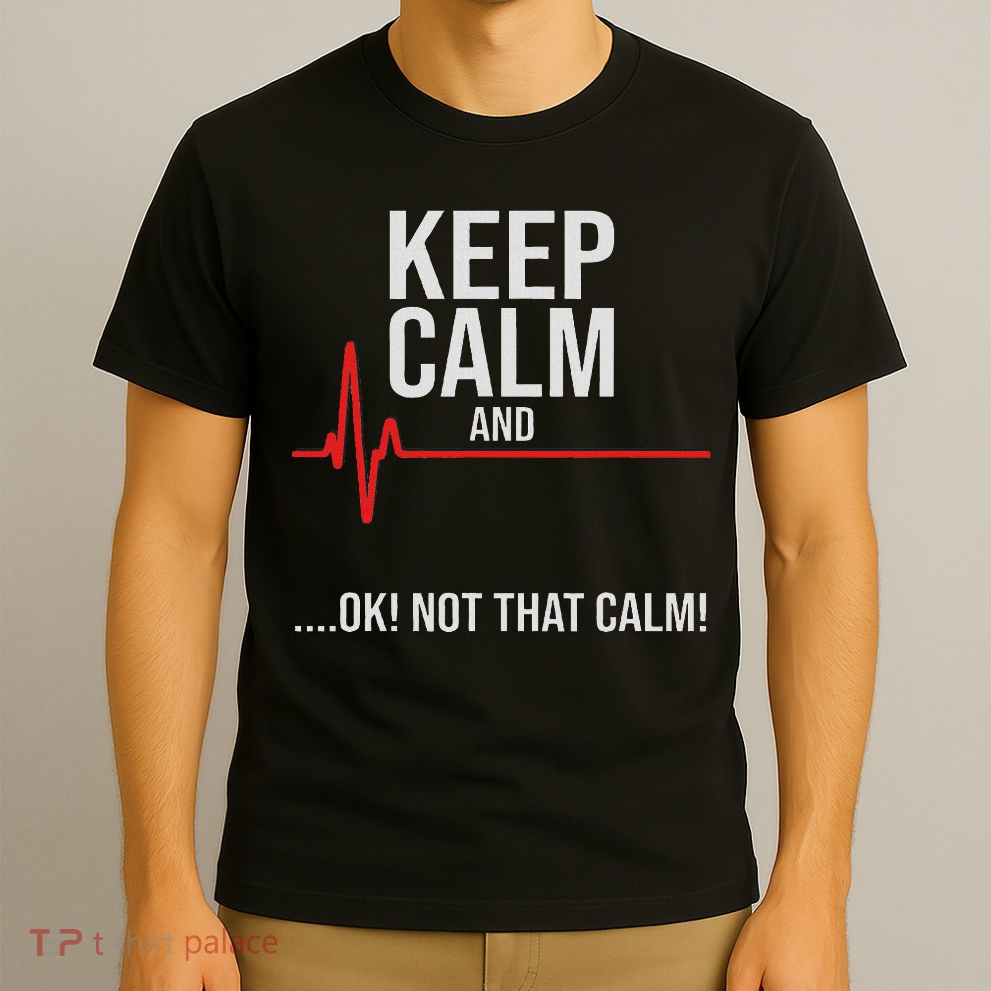 Keep Calm And Ok! Not That Calm! Funny Medical Ecg Emergency T-Shirt