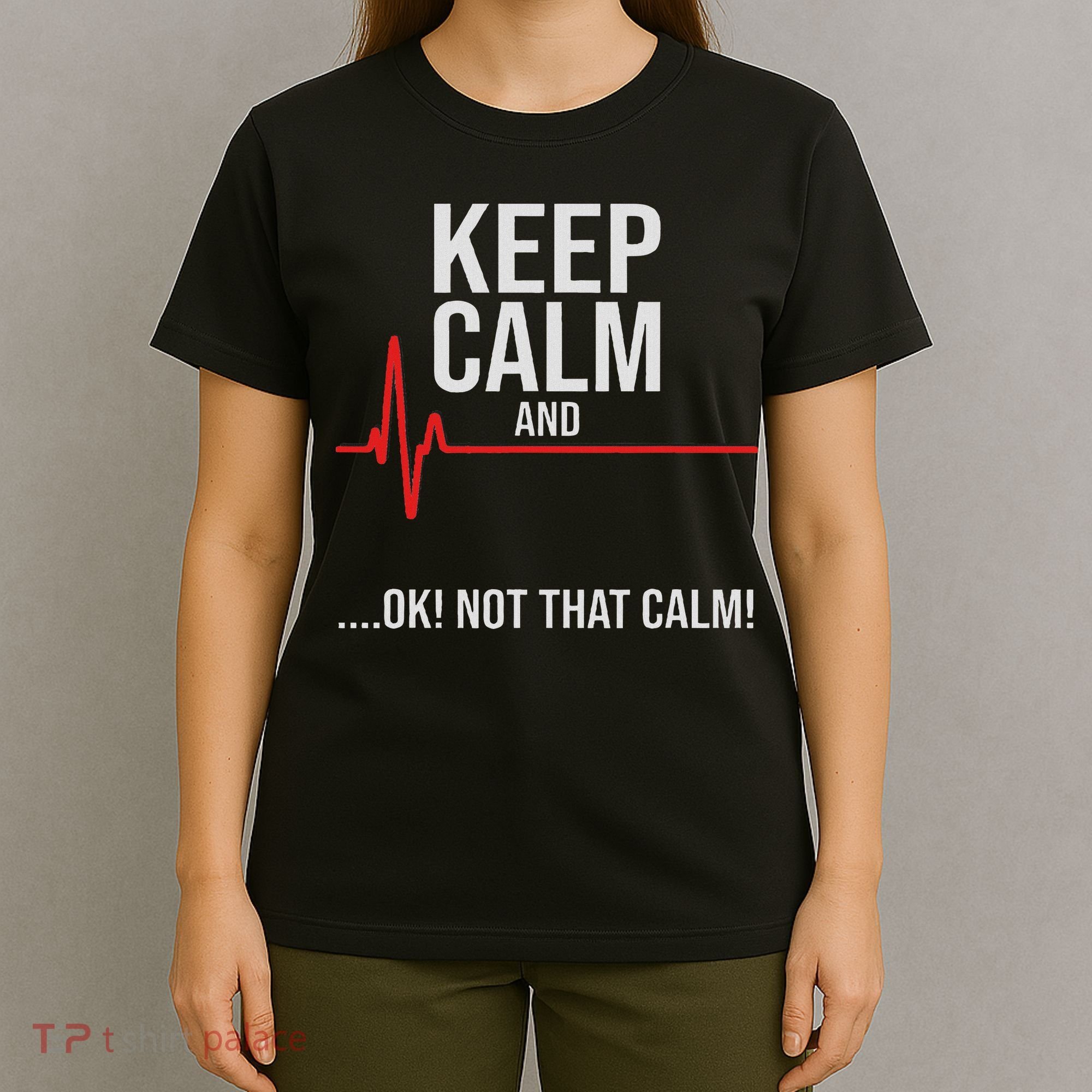 Keep Calm And Ok! Not That Calm! Funny Medical Ecg Emergency T-Shirt
