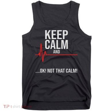 Keep Calm And Ok! Not That Calm! Funny Medical Ecg Emergency Tank Top