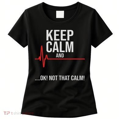 Keep Calm And Ok! Not That Calm! Funny Medical Ecg Emergency Women's T-Shirt
