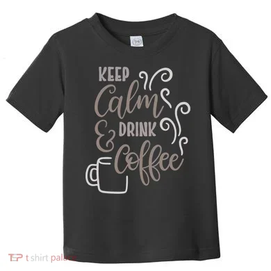 Keep Calm And Drink Coffee Toddler T-Shirt