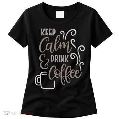 Keep Calm And Drink Coffee Women's T-Shirt