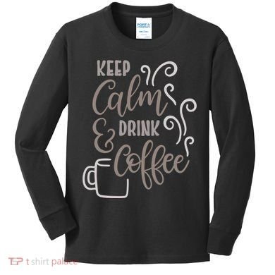 Keep Calm And Drink Coffee Kids Long Sleeve Shirt