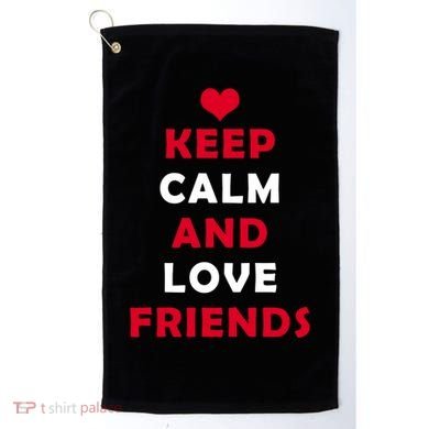 Keep Calm And Love Friends Golf Towel