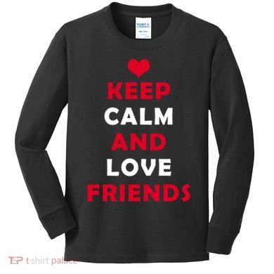 Keep Calm And Love Friends Kids Long Sleeve Shirt