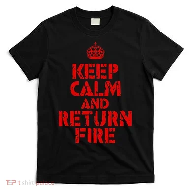 Keep Calm And Return Fire T-Shirt