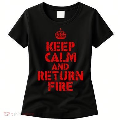 Keep Calm And Return Fire Women's T-Shirt