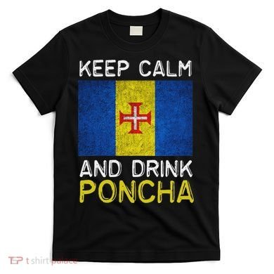 Keep Calm And Drink Poncha Madeira Portugal T-Shirt