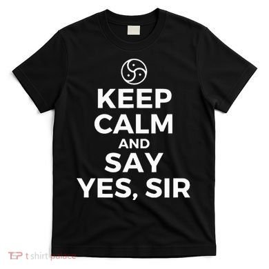 Keep Calm And Say Yes Sir Bdsm Kink T-Shirt
