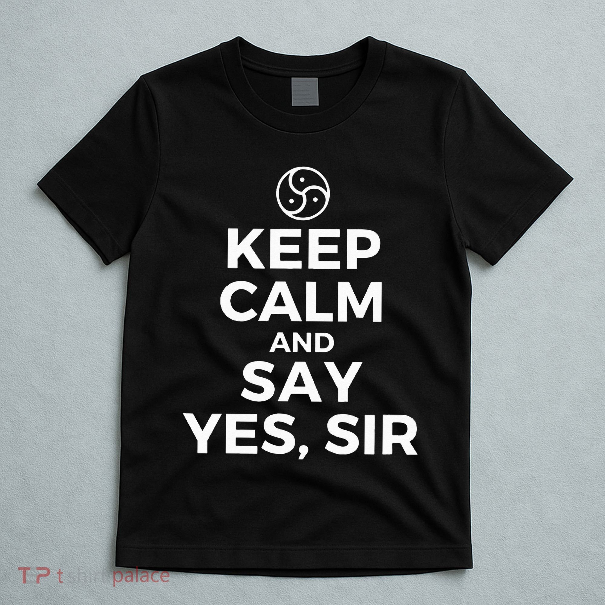 Keep Calm And Say Yes Sir Bdsm Kink T-Shirt