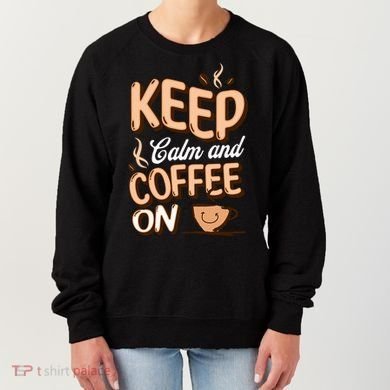 Keep Calm And Coffee On For Coffee Lovers Gift Women's Sweatshirt