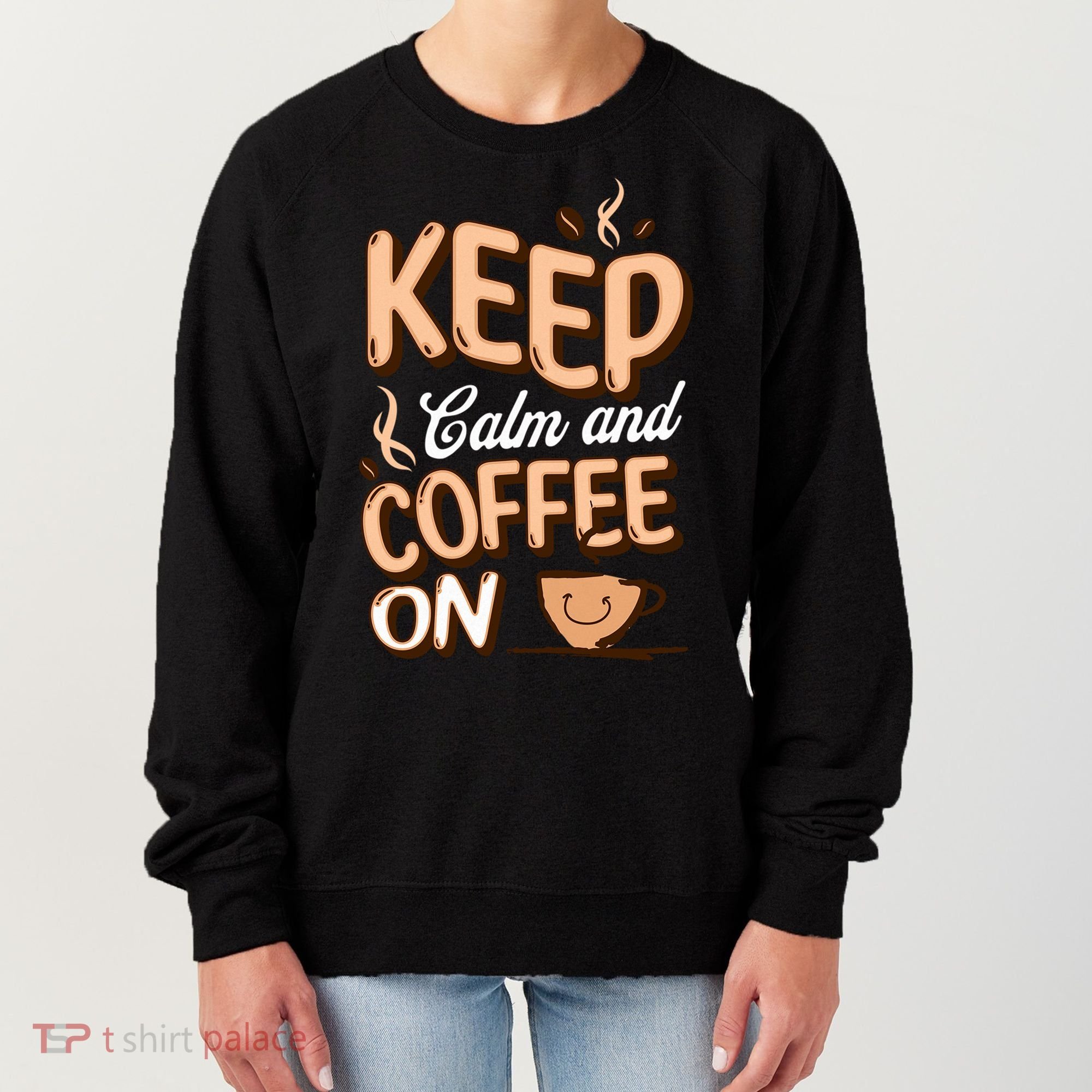 Keep Calm And Coffee On For Coffee Lovers Gift Women's Sweatshirt