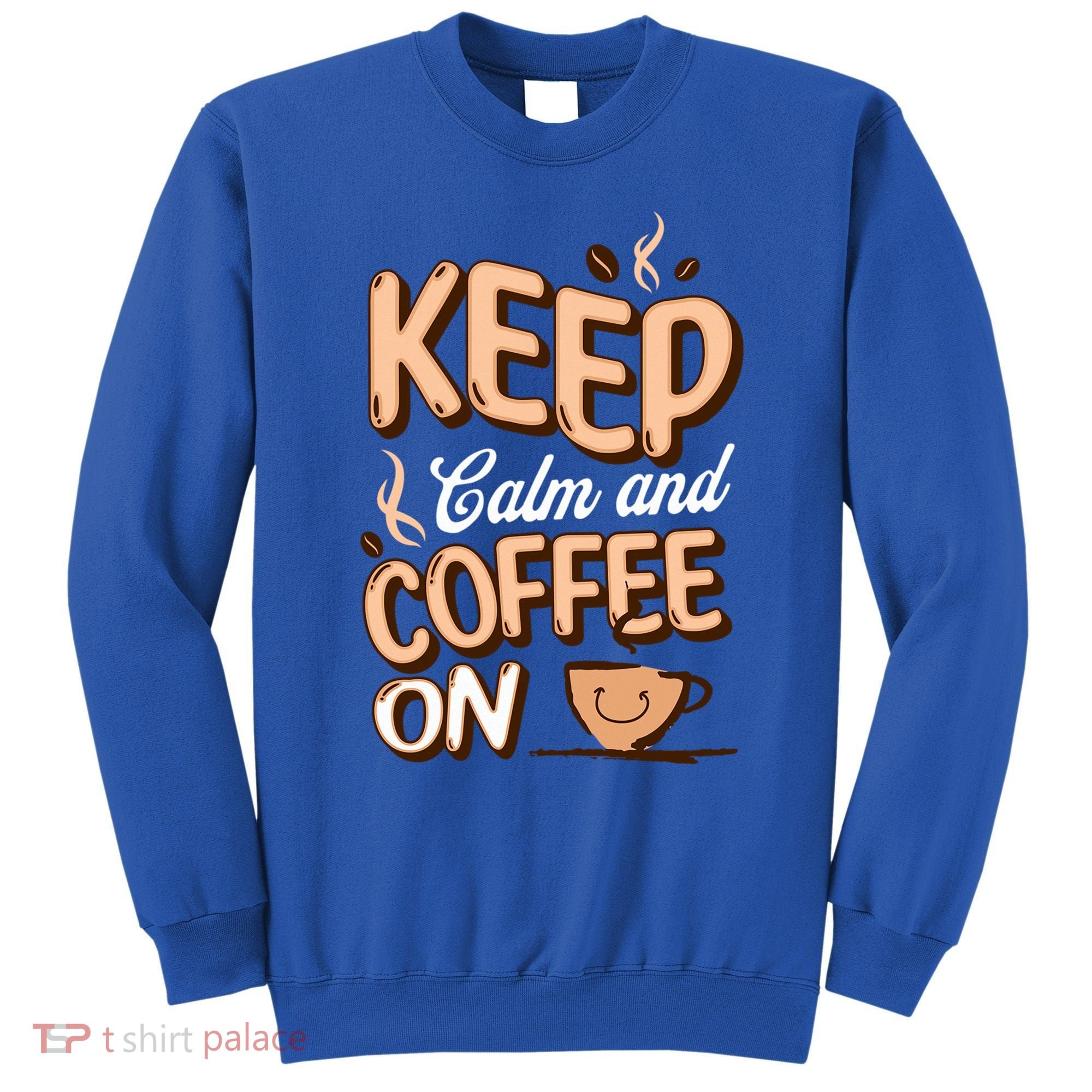 Keep Calm And Coffee On For Coffee Lovers Gift Sweatshirt