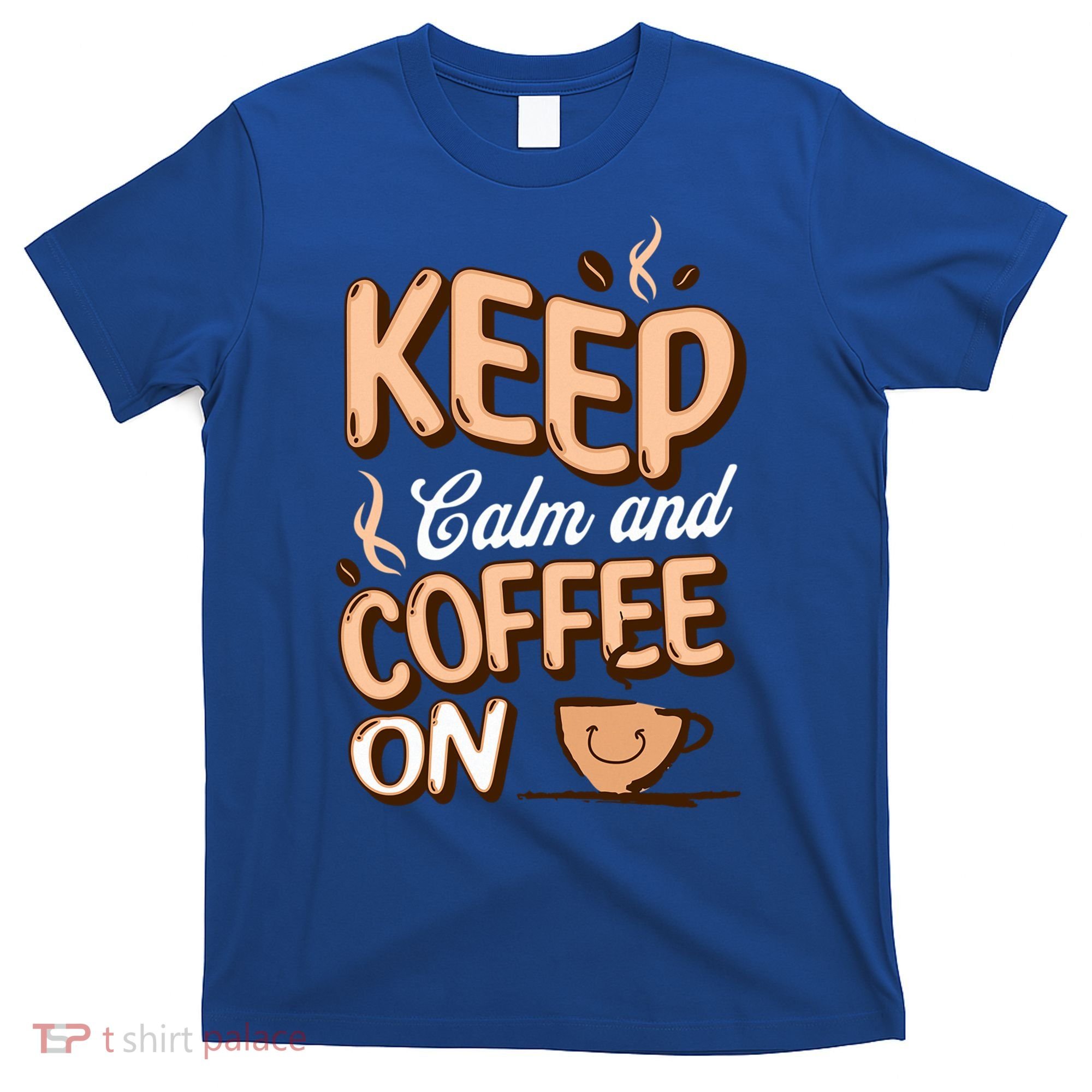 Keep Calm And Coffee On For Coffee Lovers Gift T-Shirt