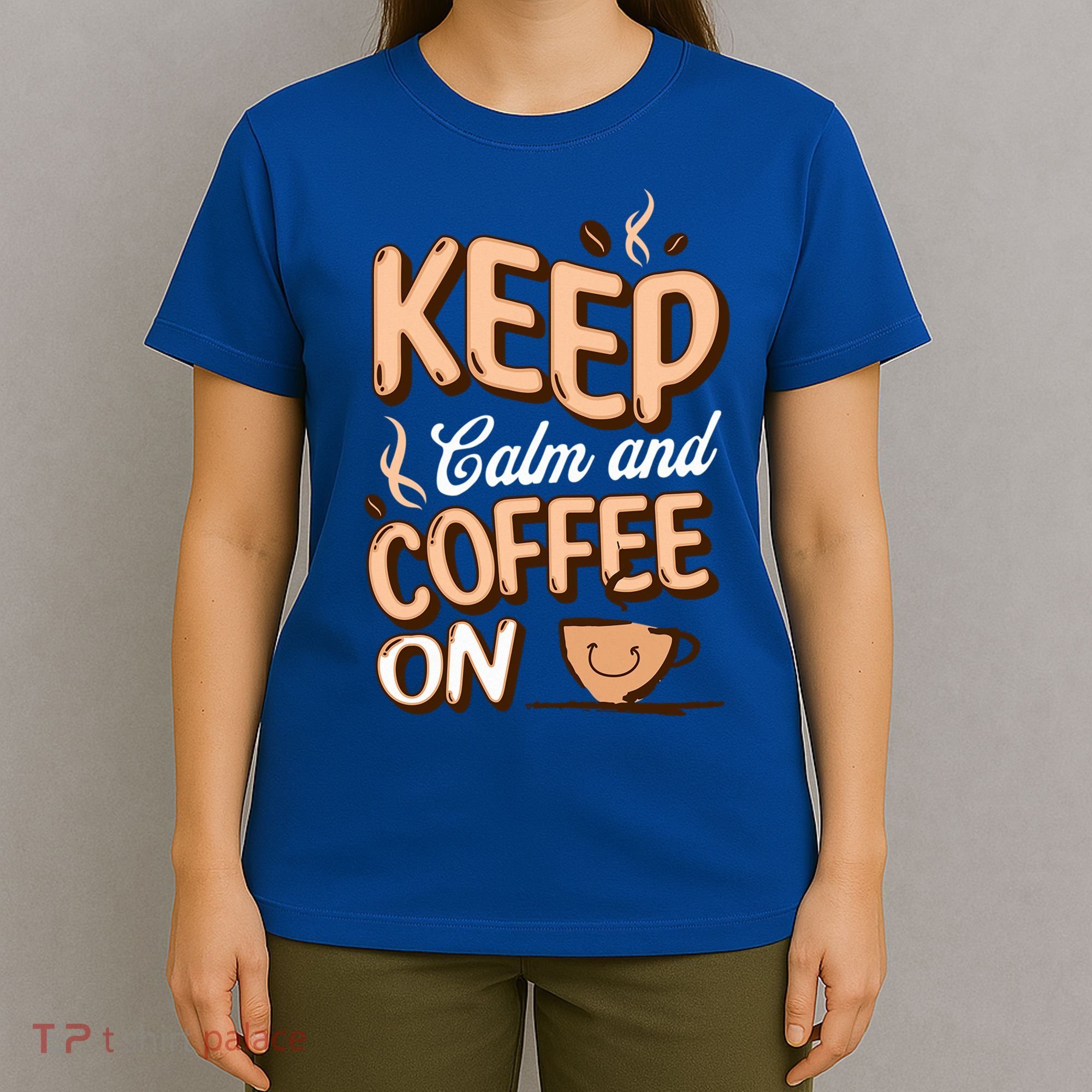 Keep Calm And Coffee On For Coffee Lovers Gift T-Shirt
