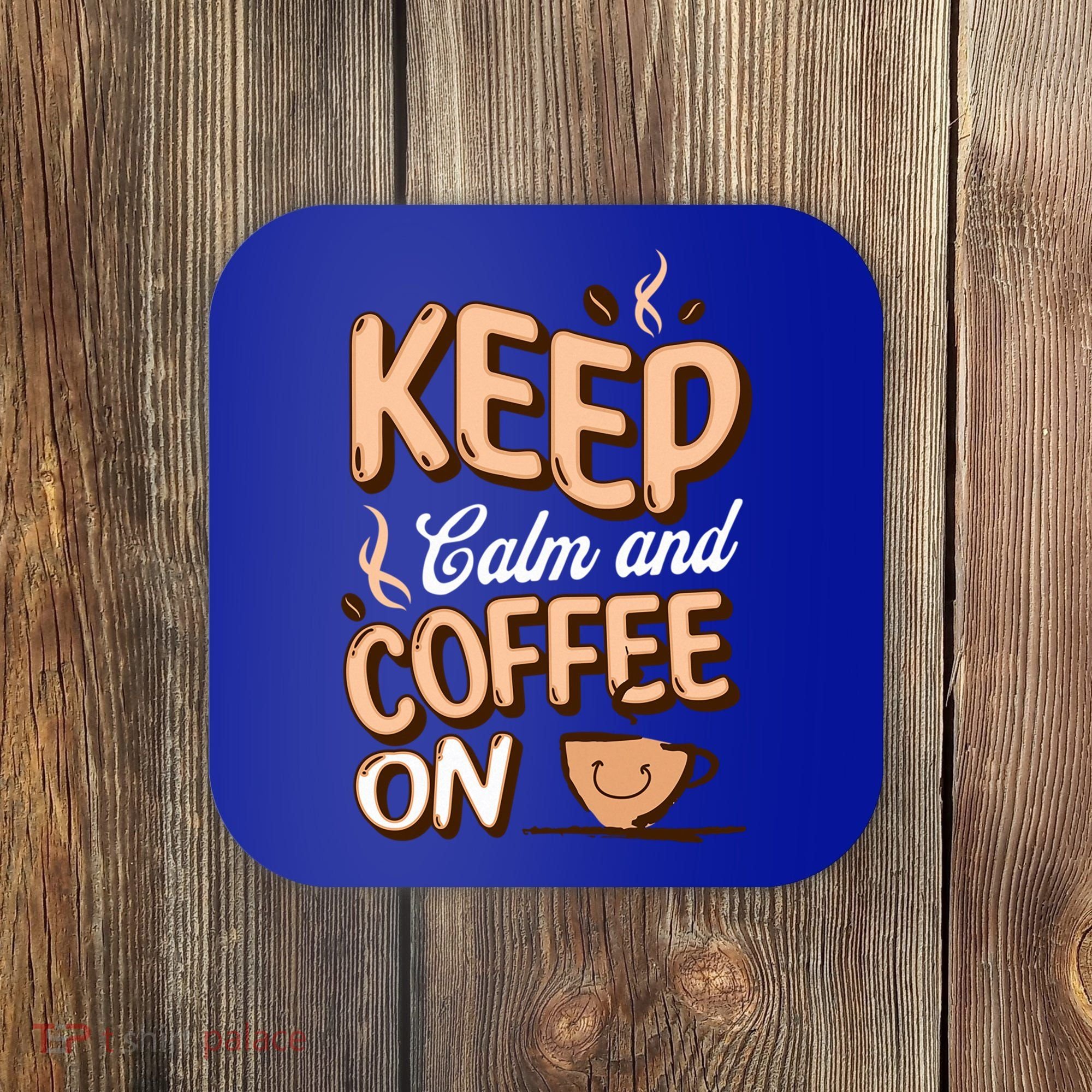 Keep Calm And Coffee On For Coffee Lovers Gift Coaster