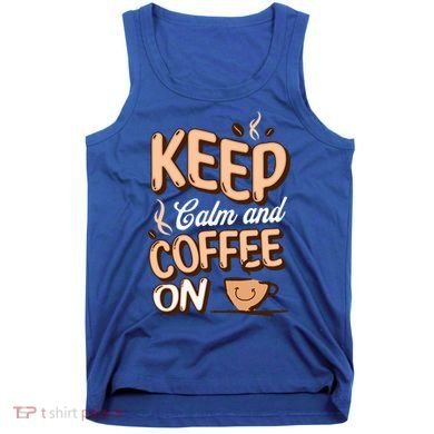 Keep Calm And Coffee On For Coffee Lovers Gift Tank Top