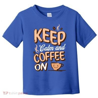 Keep Calm And Coffee On For Coffee Lovers Gift Toddler T-Shirt